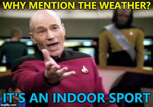 Watching the snooker and they tell us it's a lovely day outside... | WHY MENTION THE WEATHER? IT'S AN INDOOR SPORT | image tagged in memes,picard wtf,snooker,sport,weather | made w/ Imgflip meme maker