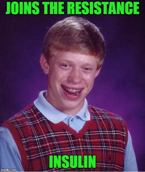 Bad blood sugar levels Brian. | JOINS THE RESISTANCE; INSULIN | image tagged in memes,bad luck brian | made w/ Imgflip meme maker