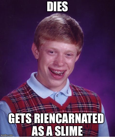 Bad Luck Brian Meme | DIES; GETS RIENCARNATED AS A SLIME | image tagged in memes,bad luck brian | made w/ Imgflip meme maker