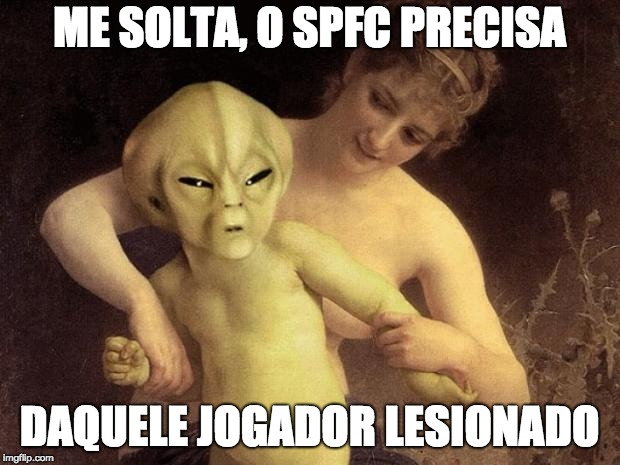 ET me segura | ME SOLTA, O SPFC PRECISA; DAQUELE JOGADOR LESIONADO | image tagged in et me segura | made w/ Imgflip meme maker