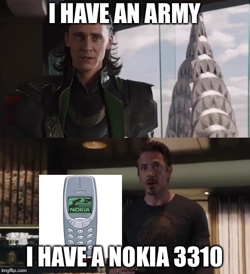 I have an army | I HAVE AN ARMY; I HAVE A NOKIA 3310 | image tagged in i have an army | made w/ Imgflip meme maker