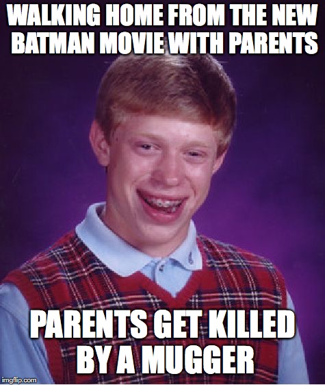 Bad Luck Brian Meme | WALKING HOME FROM THE NEW BATMAN MOVIE WITH PARENTS; PARENTS GET KILLED BY A MUGGER | image tagged in memes,bad luck brian | made w/ Imgflip meme maker