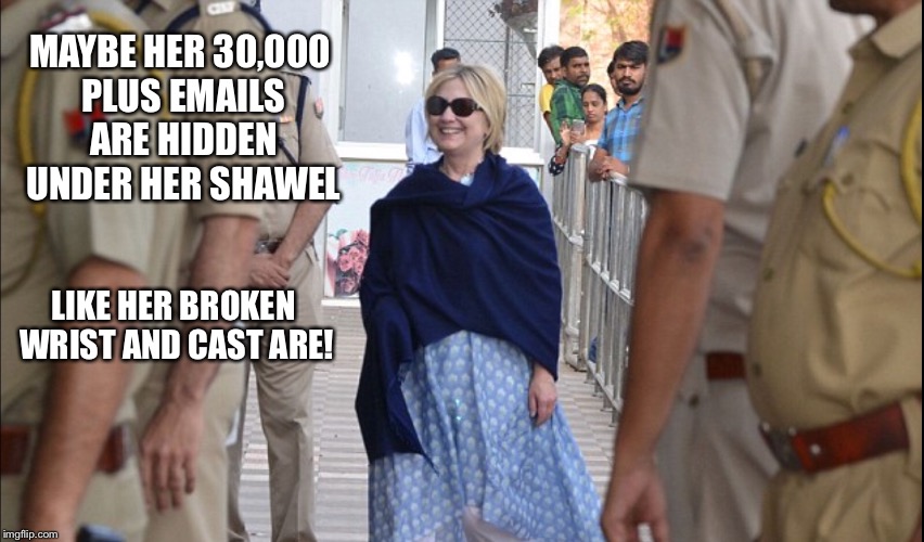 Hillary hiding things  | MAYBE HER 30,000 PLUS EMAILS ARE HIDDEN UNDER HER SHAWEL; LIKE HER BROKEN WRIST AND CAST ARE! | image tagged in hillary broken wrist,hillary hiding cast | made w/ Imgflip meme maker