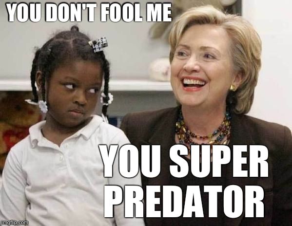 Who's got the hot sauce? | YOU DON'T FOOL ME; YOU SUPER PREDATOR | image tagged in hillary clinton,hillary,hillary clinton 2016,funny | made w/ Imgflip meme maker