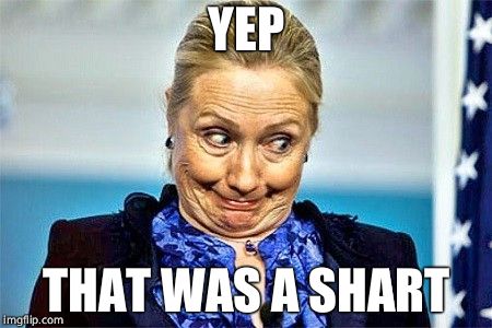Whoops | YEP; THAT WAS A SHART | image tagged in hillary clinton ugly,mistake | made w/ Imgflip meme maker