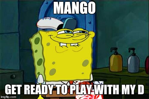 Don't You Squidward Meme | MANGO; GET READY TO PLAY WITH MY D | image tagged in memes,dont you squidward | made w/ Imgflip meme maker