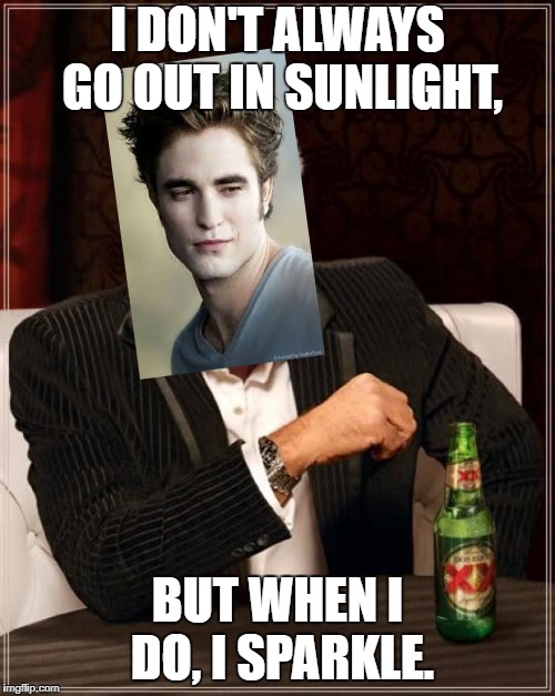 The Most Interesting Man In The World Meme | I DON'T ALWAYS GO OUT IN SUNLIGHT, BUT WHEN I DO, I SPARKLE. | image tagged in memes,the most interesting man in the world | made w/ Imgflip meme maker