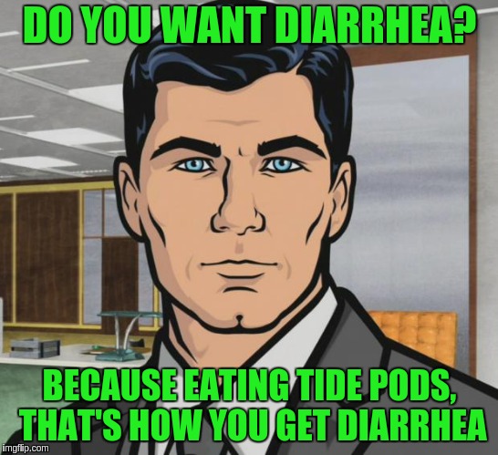 sterling archer | DO YOU WANT DIARRHEA? BECAUSE EATING TIDE PODS, THAT'S HOW YOU GET DIARRHEA | image tagged in sterling archer | made w/ Imgflip meme maker