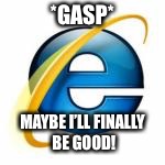 *GASP* MAYBE I’LL FINALLY BE GOOD! | made w/ Imgflip meme maker