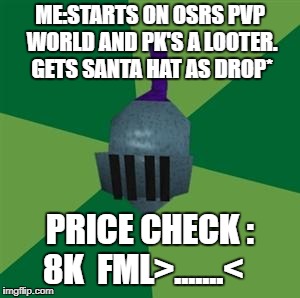 Runescape | ME:STARTS ON OSRS PVP WORLD AND PK'S A LOOTER. GETS SANTA HAT AS DROP*; PRICE CHECK : 8K

FML>.......< | image tagged in runescape | made w/ Imgflip meme maker