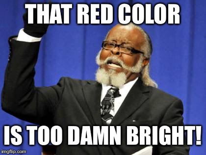 Too Damn High Meme | THAT RED COLOR IS TOO DAMN BRIGHT! | image tagged in memes,too damn high | made w/ Imgflip meme maker