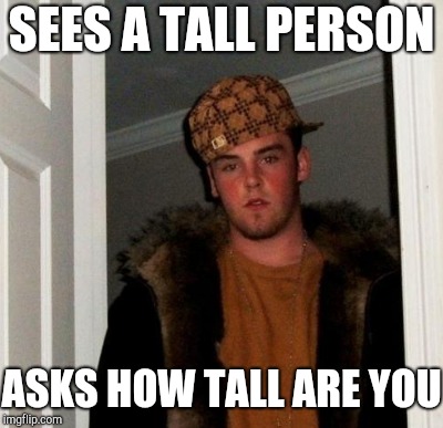 SEES A TALL PERSON ASKS HOW TALL ARE YOU | made w/ Imgflip meme maker