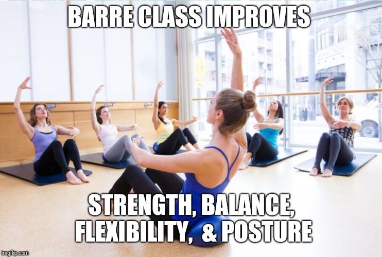 Barre class strength | BARRE CLASS IMPROVES; STRENGTH, BALANCE, FLEXIBILITY,  & POSTURE | image tagged in barre,gym,exercise,workout,barre class,fitness | made w/ Imgflip meme maker