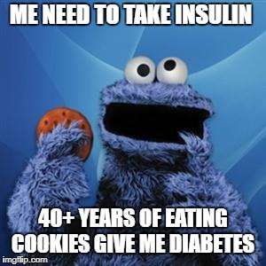 cookie monster | ME NEED TO TAKE INSULIN; 40+ YEARS OF EATING COOKIES GIVE ME DIABETES | image tagged in cookie monster | made w/ Imgflip meme maker