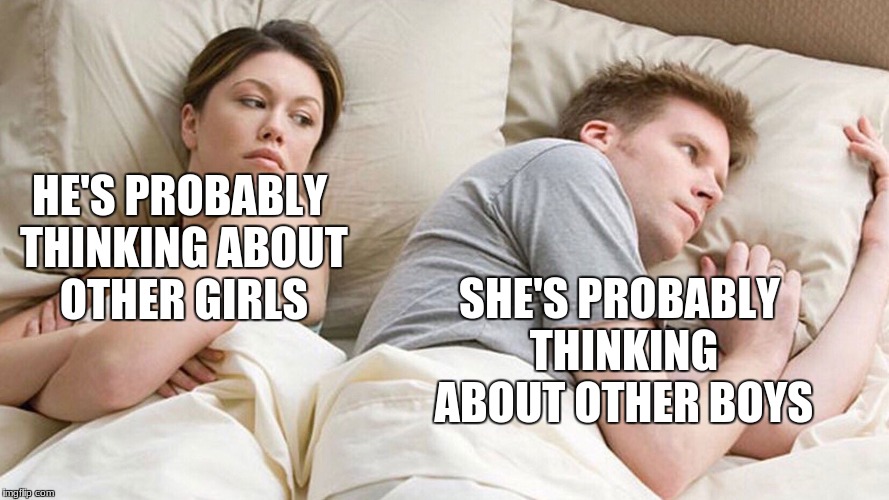 He's probably thinking about girls | HE'S PROBABLY THINKING ABOUT OTHER GIRLS; SHE'S PROBABLY THINKING ABOUT OTHER BOYS | image tagged in he's probably thinking about girls | made w/ Imgflip meme maker