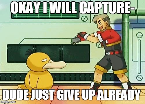 professor oak pokemon ranger | OKAY I WILL CAPTURE-; DUDE JUST GIVE UP ALREADY | image tagged in professor oak pokemon ranger | made w/ Imgflip meme maker