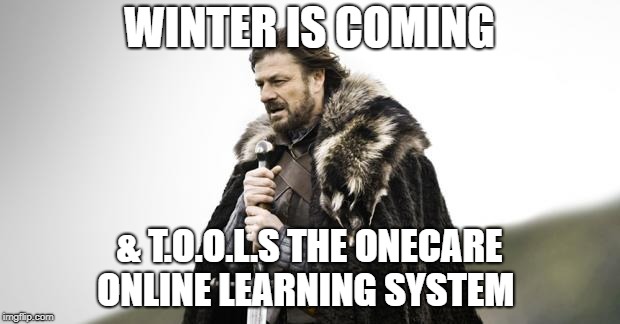 Winter Is Coming | WINTER IS COMING; & T.O.O.L.S
THE ONECARE ONLINE LEARNING SYSTEM | image tagged in winter is coming | made w/ Imgflip meme maker
