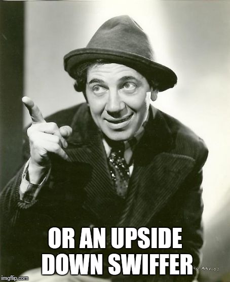 Chico Marx | OR AN UPSIDE DOWN SWIFFER | image tagged in chico marx | made w/ Imgflip meme maker