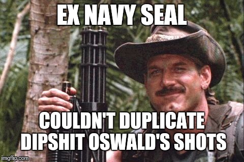 EX NAVY SEAL COULDN'T DUPLICATE DIPSHIT OSWALD'S SHOTS | made w/ Imgflip meme maker