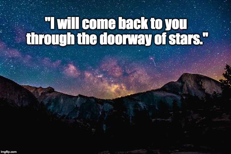 "I will come back to you through the doorway of stars." | image tagged in doorway of stars | made w/ Imgflip meme maker