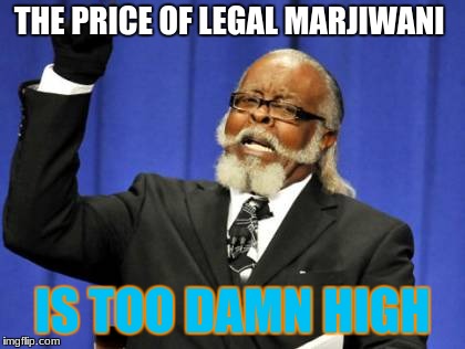 Too Damn High Meme | THE PRICE OF LEGAL MARJIWANI; IS TOO DAMN HIGH | image tagged in memes,too damn high | made w/ Imgflip meme maker