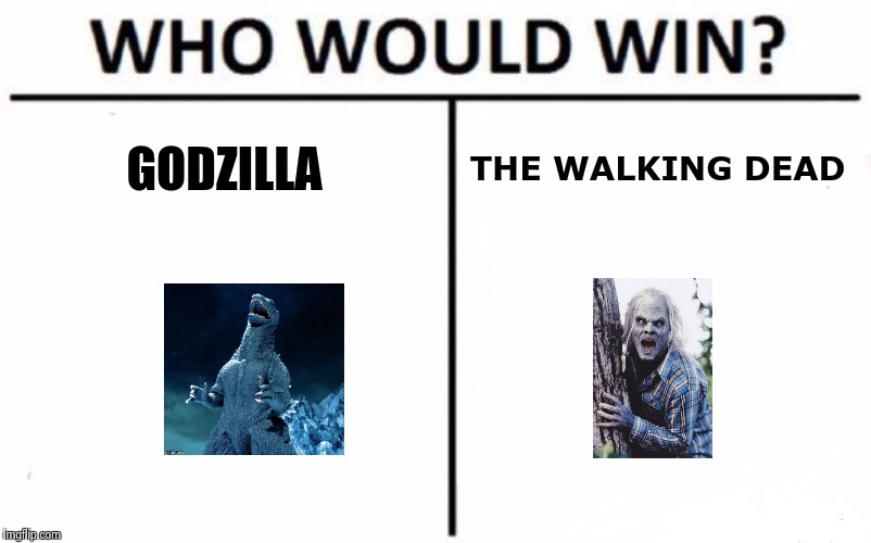 Hey Hollywood , this would make a great movie ! | GODZILLA; THE WALKING DEAD | image tagged in memes,who would win,godzilla,the walking dead,movies,meme mash up | made w/ Imgflip meme maker