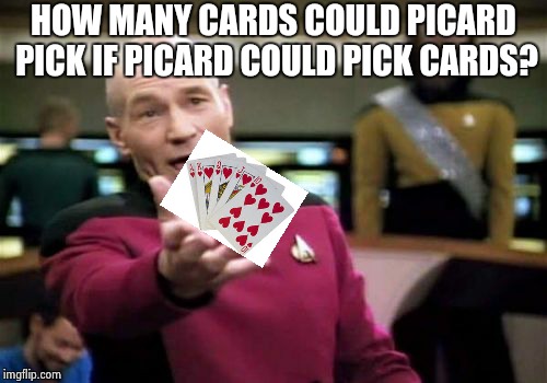 This seems like a popular theme right now there should be a week for these | HOW MANY CARDS COULD PICARD PICK IF PICARD COULD PICK CARDS? | image tagged in memes,picard wtf | made w/ Imgflip meme maker