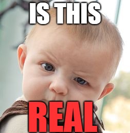 Skeptical Baby Meme | IS THIS REAL | image tagged in memes,skeptical baby | made w/ Imgflip meme maker