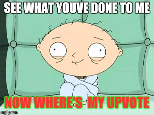 Go ahead sell your soul. If that's  what it takes to defeat me | SEE WHAT YOUVE DONE TO ME; NOW WHERE'S  MY UPVOTE | image tagged in stewie straight jacket,meme,crazy,mad max,not funny | made w/ Imgflip meme maker