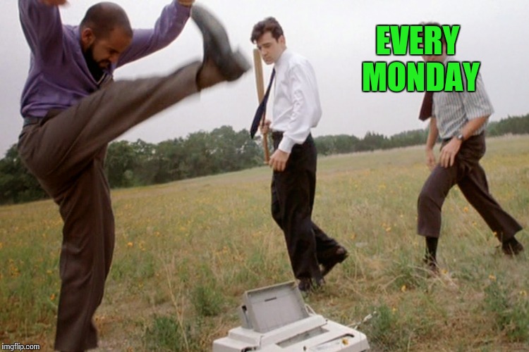 EVERY MONDAY | made w/ Imgflip meme maker