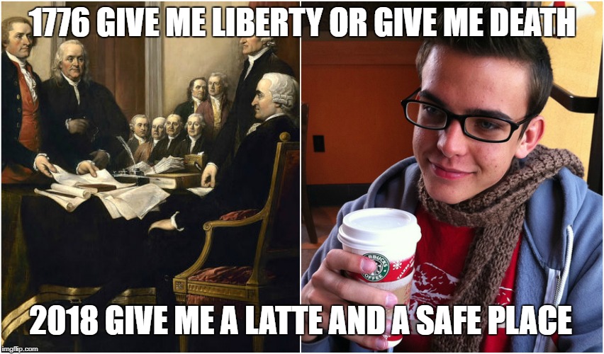 1776 GIVE ME LIBERTY OR GIVE ME DEATH; 2018 GIVE ME A LATTE AND A SAFE PLACE | image tagged in liberals,libtard,snowflake,liberty,hipster,starbucks | made w/ Imgflip meme maker