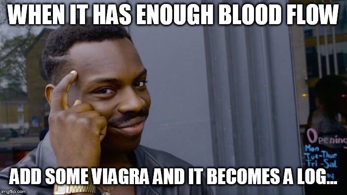 Roll Safe Think About It Meme | WHEN IT HAS ENOUGH BLOOD FLOW ADD SOME VIAGRA AND IT BECOMES A LOG... | image tagged in memes,roll safe think about it | made w/ Imgflip meme maker