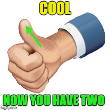 up vote | COOL NOW YOU HAVE TWO | image tagged in up vote | made w/ Imgflip meme maker