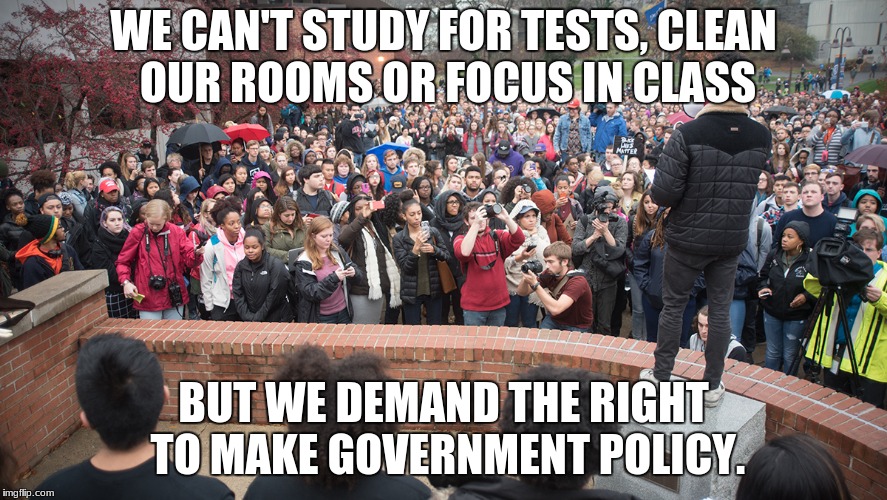 Walk out | WE CAN'T STUDY FOR TESTS, CLEAN OUR ROOMS OR FOCUS IN CLASS; BUT WE DEMAND THE RIGHT TO MAKE GOVERNMENT POLICY. | image tagged in walk out | made w/ Imgflip meme maker