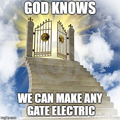 Heaven gates  | GOD KNOWS; WE CAN MAKE ANY GATE ELECTRIC | image tagged in heaven gates | made w/ Imgflip meme maker