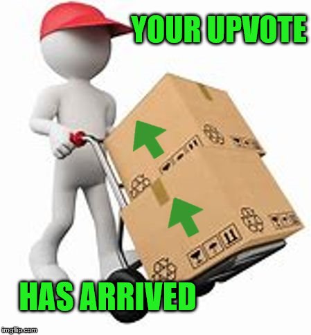 upvotes | YOUR UPVOTE HAS ARRIVED | image tagged in upvotes | made w/ Imgflip meme maker