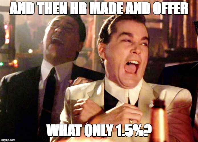 Good Fellas Hilarious Meme | AND THEN HR MADE AND OFFER; WHAT ONLY 1.5%? | image tagged in memes,good fellas hilarious | made w/ Imgflip meme maker