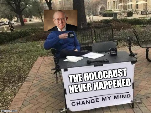 Arthur Jones for congress in chicago | THE HOLOCAUST NEVER HAPPENED | image tagged in change my mind,nazi,political meme,memes | made w/ Imgflip meme maker