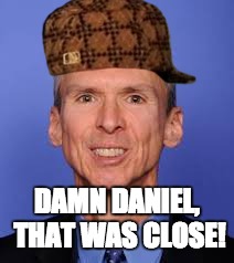 DAMN DANIEL, THAT WAS CLOSE! | made w/ Imgflip meme maker
