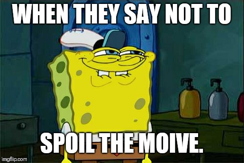 Don't You Squidward Meme | WHEN THEY SAY NOT TO; SPOIL THE MOIVE. | image tagged in memes,dont you squidward | made w/ Imgflip meme maker