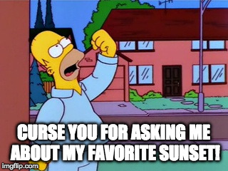 CURSE YOU FOR ASKING ME ABOUT MY FAVORITE SUNSET! | made w/ Imgflip meme maker