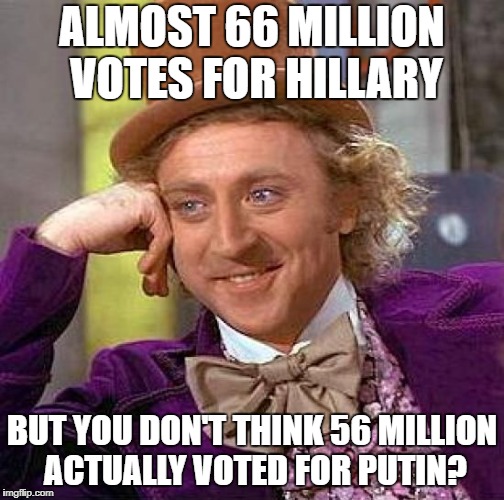 Putin > Hillary | ALMOST 66 MILLION VOTES FOR HILLARY; BUT YOU DON'T THINK 56 MILLION ACTUALLY VOTED FOR PUTIN? | image tagged in memes,creepy condescending wonka,vladimir putin | made w/ Imgflip meme maker