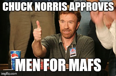 Chuck Norris Approves | CHUCK NORRIS APPROVES; MEN FOR MAFS | image tagged in memes,chuck norris approves,chuck norris | made w/ Imgflip meme maker