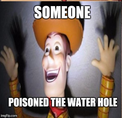 SOMEONE POISONED THE WATER HOLE | made w/ Imgflip meme maker