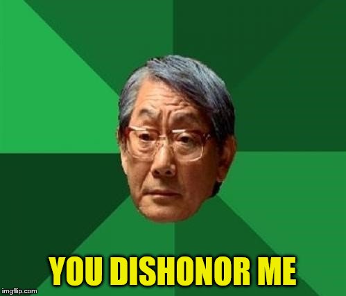 YOU DISHONOR ME | made w/ Imgflip meme maker