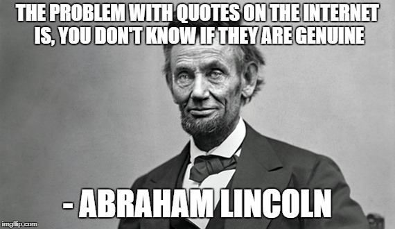 THE PROBLEM WITH QUOTES ON THE INTERNET IS, YOU DON'T KNOW IF THEY ARE GENUINE - ABRAHAM LINCOLN | made w/ Imgflip meme maker