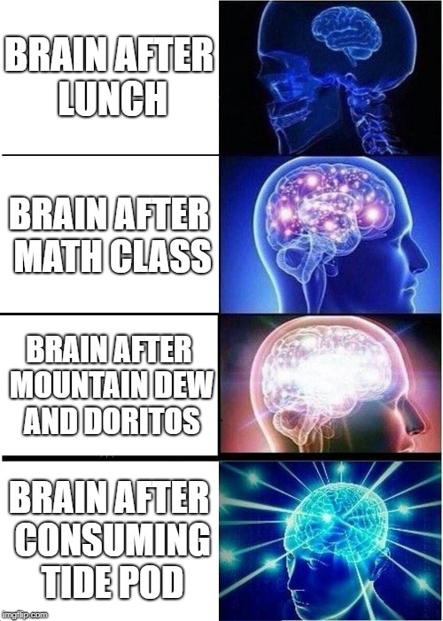 Scientists should know this | BRAIN AFTER LUNCH; BRAIN AFTER MATH CLASS; BRAIN AFTER MOUNTAIN DEW AND DORITOS; BRAIN AFTER CONSUMING TIDE POD | image tagged in memes,expanding brain,tide pods | made w/ Imgflip meme maker