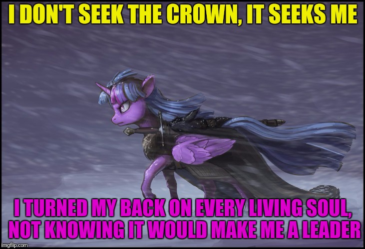 I DON'T SEEK THE CROWN, IT SEEKS ME I TURNED MY BACK ON EVERY LIVING SOUL, NOT KNOWING IT WOULD MAKE ME A LEADER | made w/ Imgflip meme maker