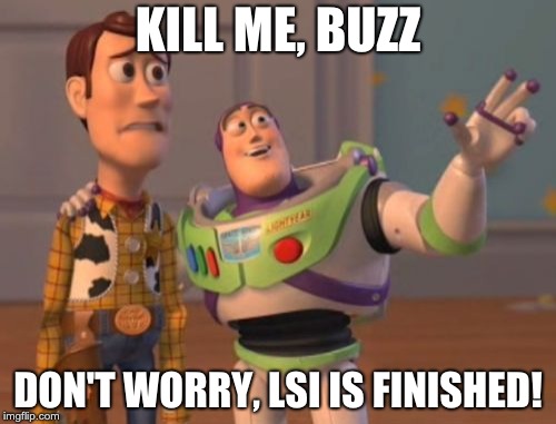 X, X Everywhere | KILL ME, BUZZ; DON'T WORRY, LSI IS FINISHED! | image tagged in memes,x x everywhere | made w/ Imgflip meme maker