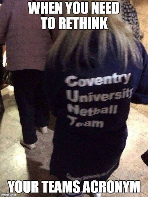 When acronyms go wrong | WHEN YOU NEED TO RETHINK; YOUR TEAMS ACRONYM | image tagged in netball,team,sports,funny | made w/ Imgflip meme maker